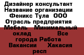 Дизайнер-консультант › Название организации ­ Феникс Тула, ООО › Отрасль предприятия ­ Мебель › Минимальный оклад ­ 20 000 - Все города Работа » Вакансии   . Хакасия респ.